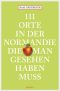 [111 Orte 10] • 111 Orte in der Normandie, die man gesehen haben muss